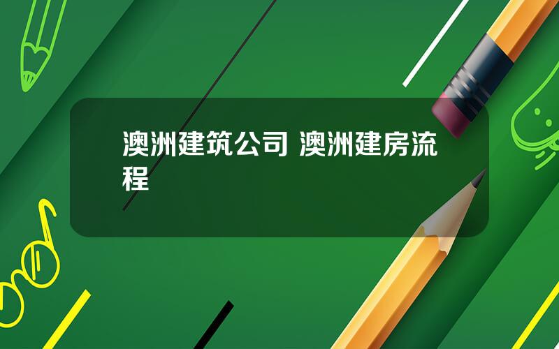 澳洲建筑公司 澳洲建房流程